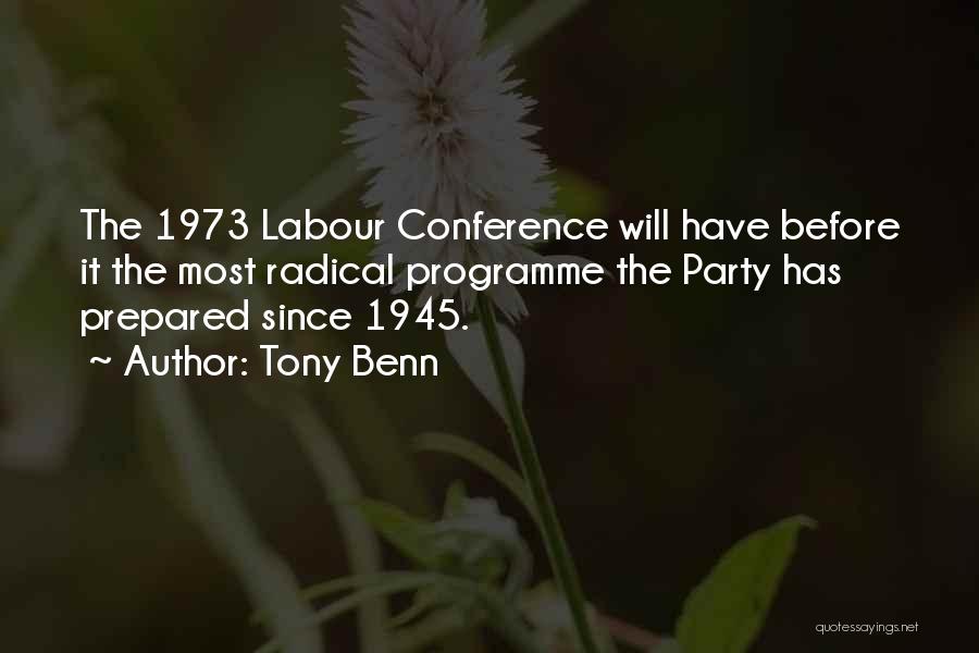 Tony Benn Quotes: The 1973 Labour Conference Will Have Before It The Most Radical Programme The Party Has Prepared Since 1945.