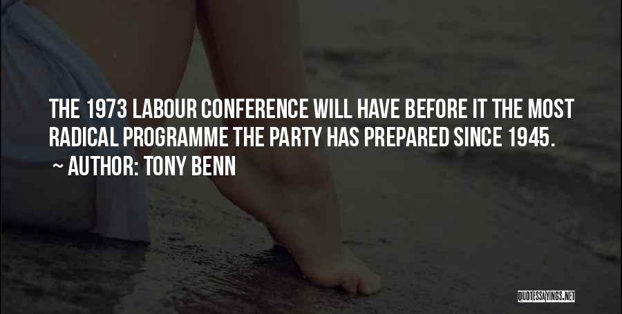 Tony Benn Quotes: The 1973 Labour Conference Will Have Before It The Most Radical Programme The Party Has Prepared Since 1945.