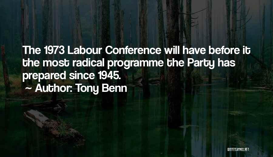 Tony Benn Quotes: The 1973 Labour Conference Will Have Before It The Most Radical Programme The Party Has Prepared Since 1945.