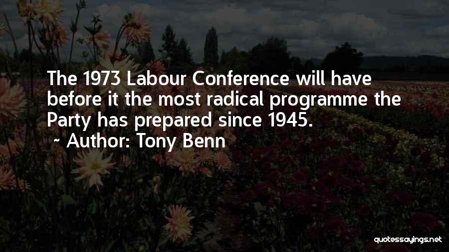 Tony Benn Quotes: The 1973 Labour Conference Will Have Before It The Most Radical Programme The Party Has Prepared Since 1945.