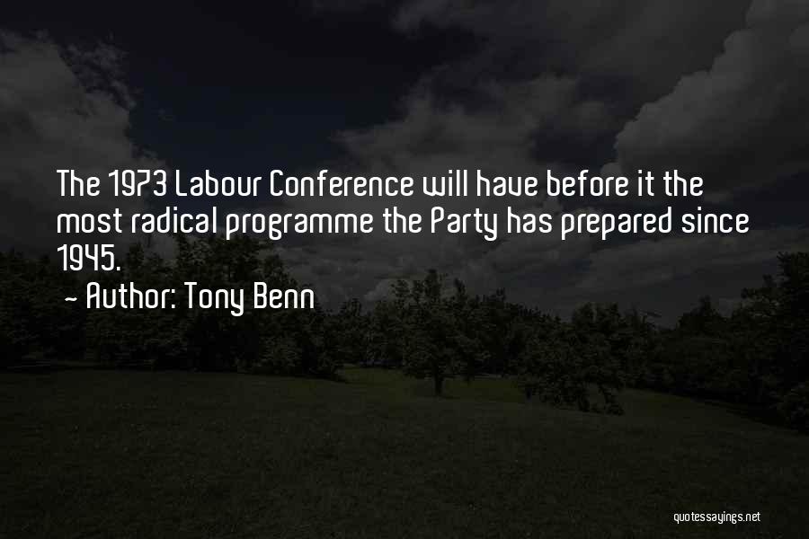 Tony Benn Quotes: The 1973 Labour Conference Will Have Before It The Most Radical Programme The Party Has Prepared Since 1945.