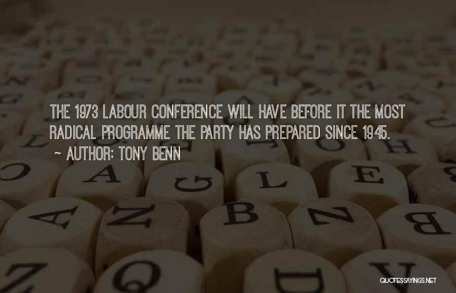 Tony Benn Quotes: The 1973 Labour Conference Will Have Before It The Most Radical Programme The Party Has Prepared Since 1945.