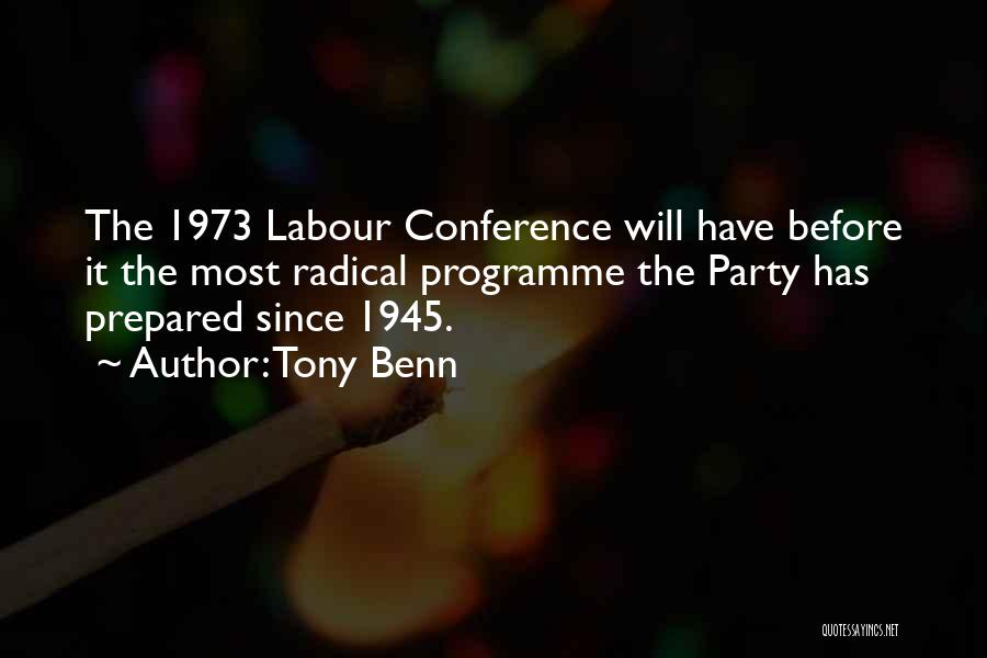 Tony Benn Quotes: The 1973 Labour Conference Will Have Before It The Most Radical Programme The Party Has Prepared Since 1945.