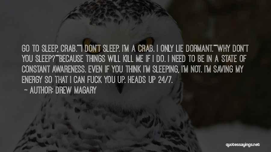 Drew Magary Quotes: Go To Sleep, Crab.i Don't Sleep. I'm A Crab. I Only Lie Dormant.why Don't You Sleep?because Things Will Kill Me