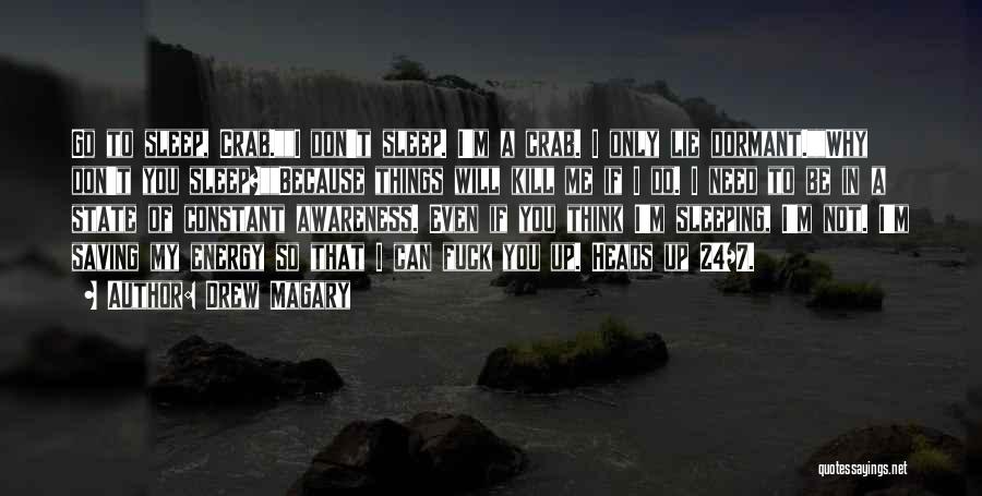 Drew Magary Quotes: Go To Sleep, Crab.i Don't Sleep. I'm A Crab. I Only Lie Dormant.why Don't You Sleep?because Things Will Kill Me
