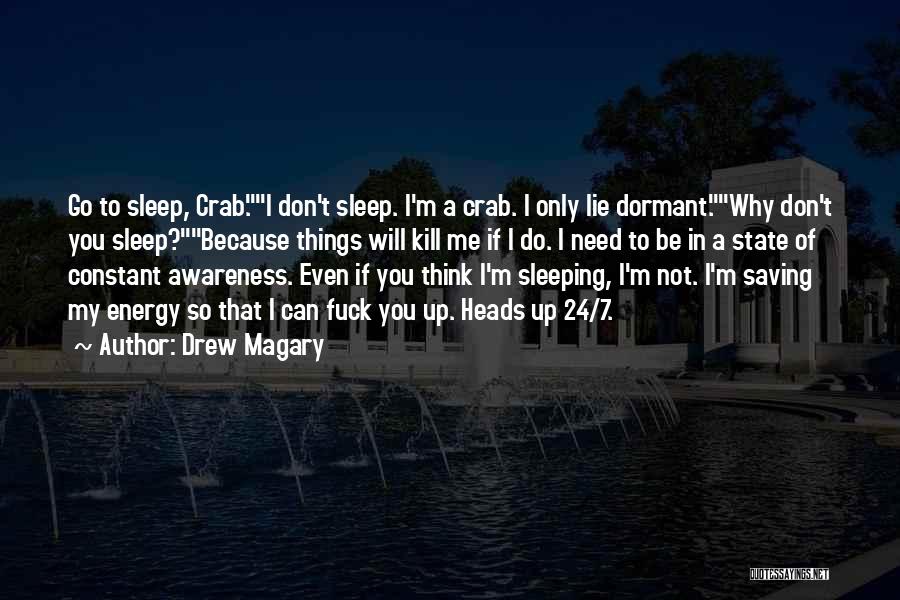 Drew Magary Quotes: Go To Sleep, Crab.i Don't Sleep. I'm A Crab. I Only Lie Dormant.why Don't You Sleep?because Things Will Kill Me