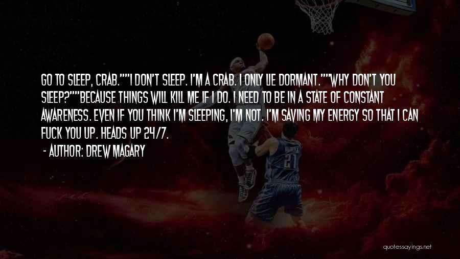 Drew Magary Quotes: Go To Sleep, Crab.i Don't Sleep. I'm A Crab. I Only Lie Dormant.why Don't You Sleep?because Things Will Kill Me