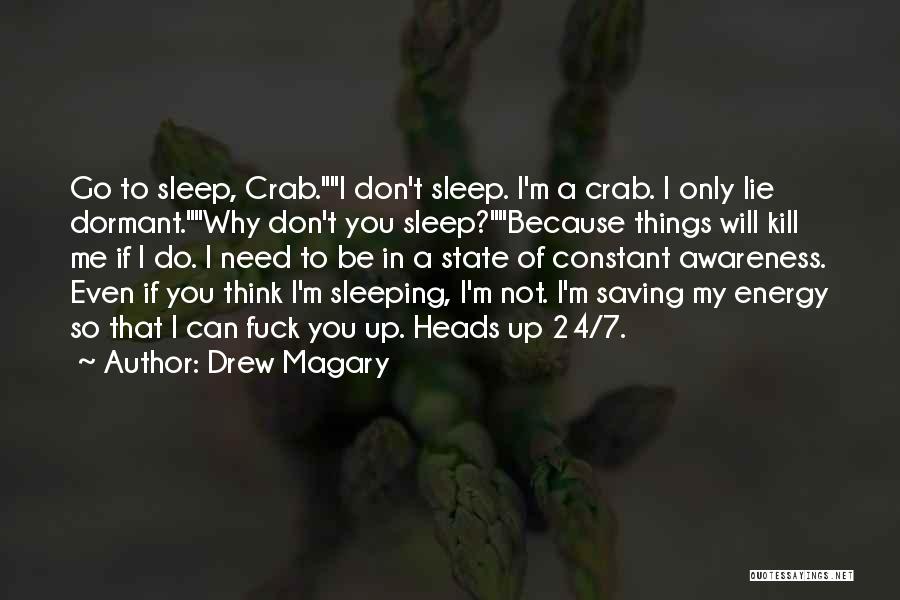 Drew Magary Quotes: Go To Sleep, Crab.i Don't Sleep. I'm A Crab. I Only Lie Dormant.why Don't You Sleep?because Things Will Kill Me