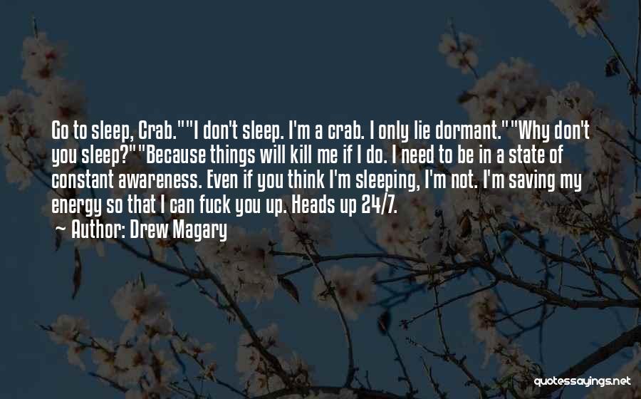 Drew Magary Quotes: Go To Sleep, Crab.i Don't Sleep. I'm A Crab. I Only Lie Dormant.why Don't You Sleep?because Things Will Kill Me