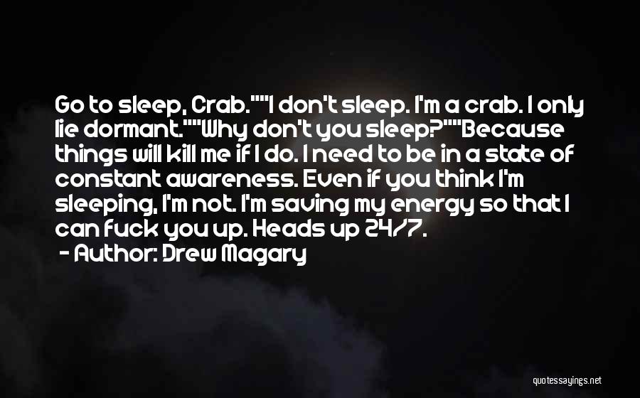 Drew Magary Quotes: Go To Sleep, Crab.i Don't Sleep. I'm A Crab. I Only Lie Dormant.why Don't You Sleep?because Things Will Kill Me