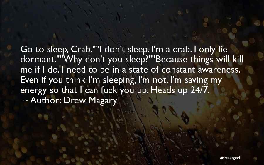 Drew Magary Quotes: Go To Sleep, Crab.i Don't Sleep. I'm A Crab. I Only Lie Dormant.why Don't You Sleep?because Things Will Kill Me