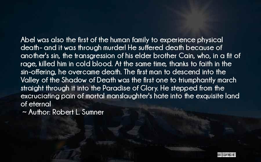 Robert L. Sumner Quotes: Abel Was Also The First Of The Human Family To Experience Physical Death- And It Was Through Murder! He Suffered