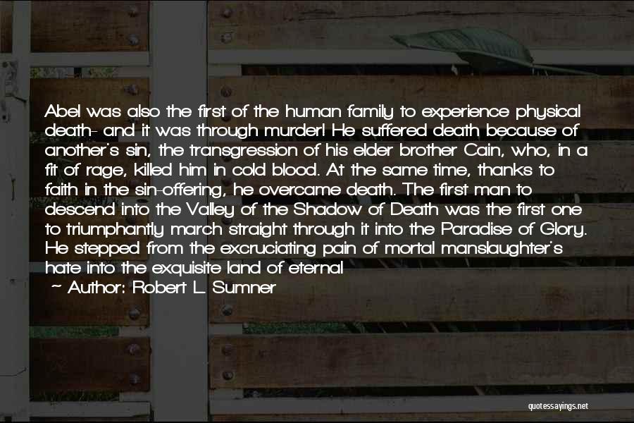 Robert L. Sumner Quotes: Abel Was Also The First Of The Human Family To Experience Physical Death- And It Was Through Murder! He Suffered