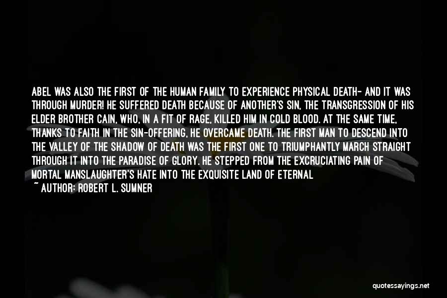 Robert L. Sumner Quotes: Abel Was Also The First Of The Human Family To Experience Physical Death- And It Was Through Murder! He Suffered