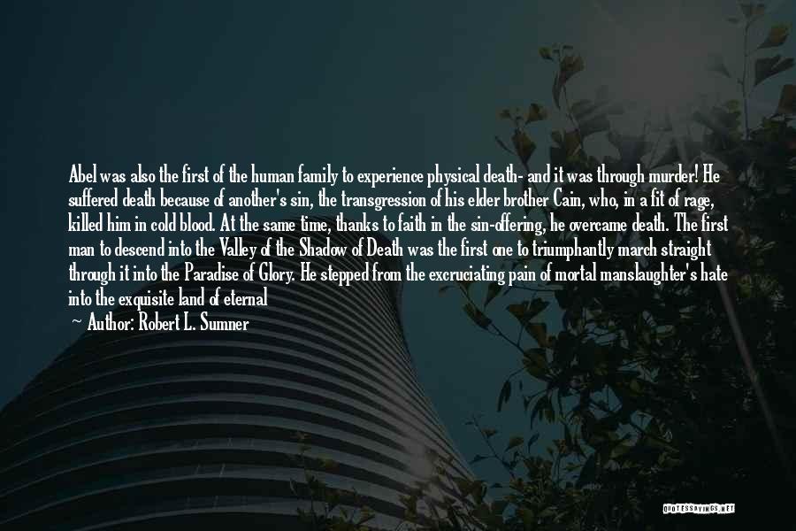 Robert L. Sumner Quotes: Abel Was Also The First Of The Human Family To Experience Physical Death- And It Was Through Murder! He Suffered