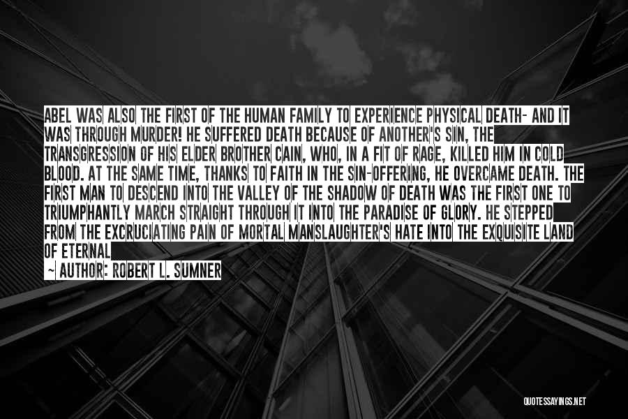 Robert L. Sumner Quotes: Abel Was Also The First Of The Human Family To Experience Physical Death- And It Was Through Murder! He Suffered