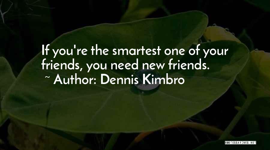 Dennis Kimbro Quotes: If You're The Smartest One Of Your Friends, You Need New Friends.