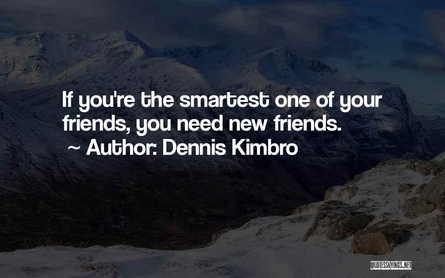 Dennis Kimbro Quotes: If You're The Smartest One Of Your Friends, You Need New Friends.