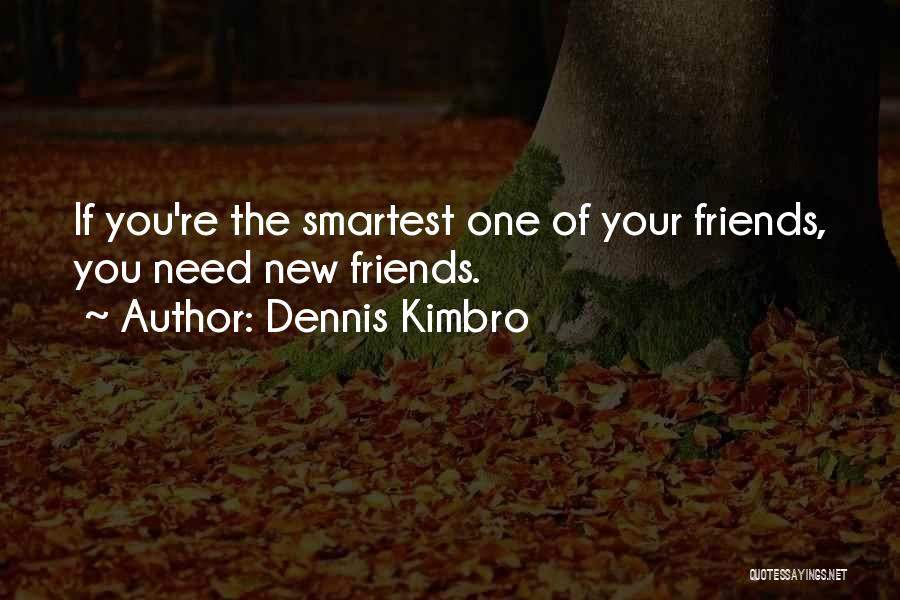 Dennis Kimbro Quotes: If You're The Smartest One Of Your Friends, You Need New Friends.