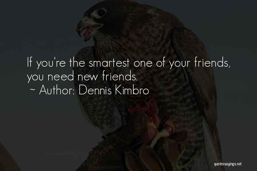 Dennis Kimbro Quotes: If You're The Smartest One Of Your Friends, You Need New Friends.