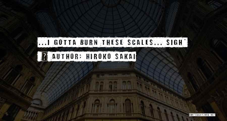 Hiroko Sakai Quotes: ...i Gotta Burn These Scales... Sigh*