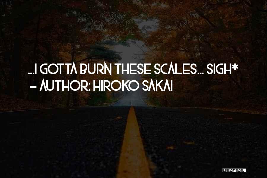 Hiroko Sakai Quotes: ...i Gotta Burn These Scales... Sigh*