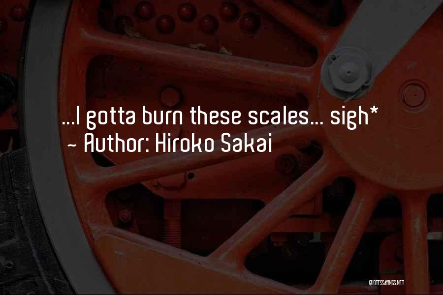 Hiroko Sakai Quotes: ...i Gotta Burn These Scales... Sigh*