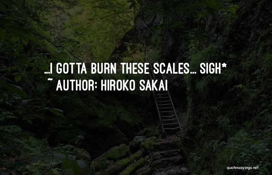 Hiroko Sakai Quotes: ...i Gotta Burn These Scales... Sigh*