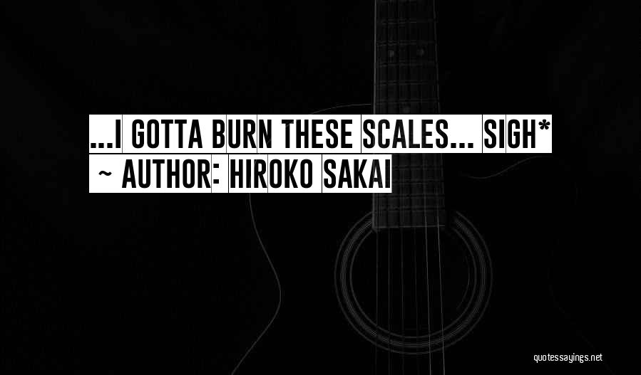 Hiroko Sakai Quotes: ...i Gotta Burn These Scales... Sigh*