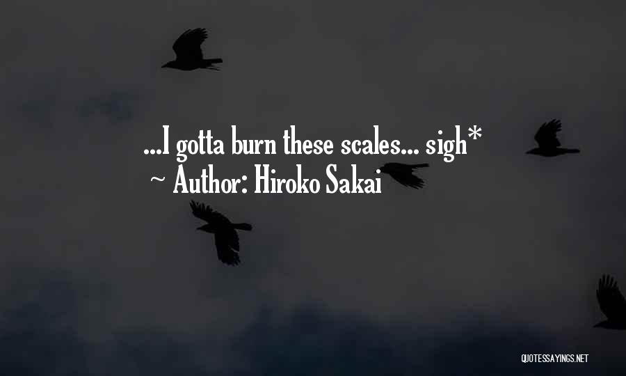 Hiroko Sakai Quotes: ...i Gotta Burn These Scales... Sigh*