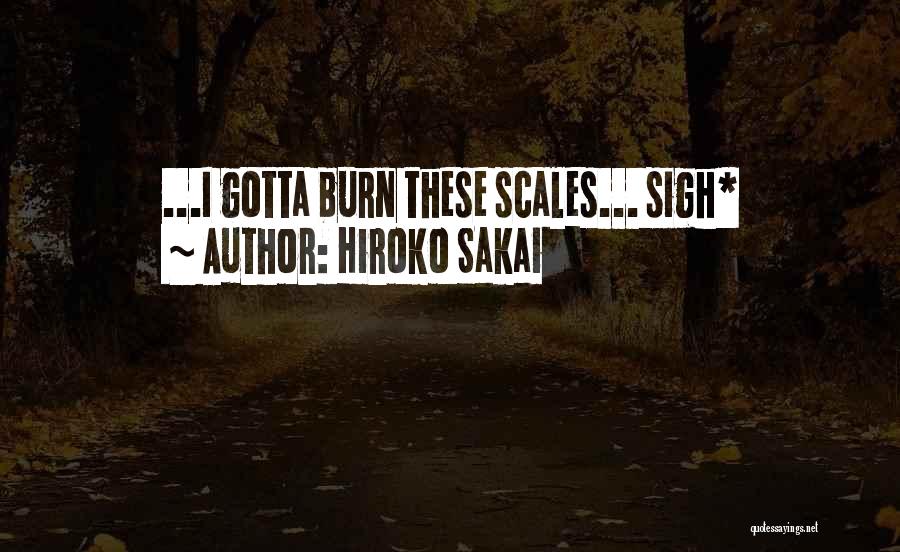 Hiroko Sakai Quotes: ...i Gotta Burn These Scales... Sigh*