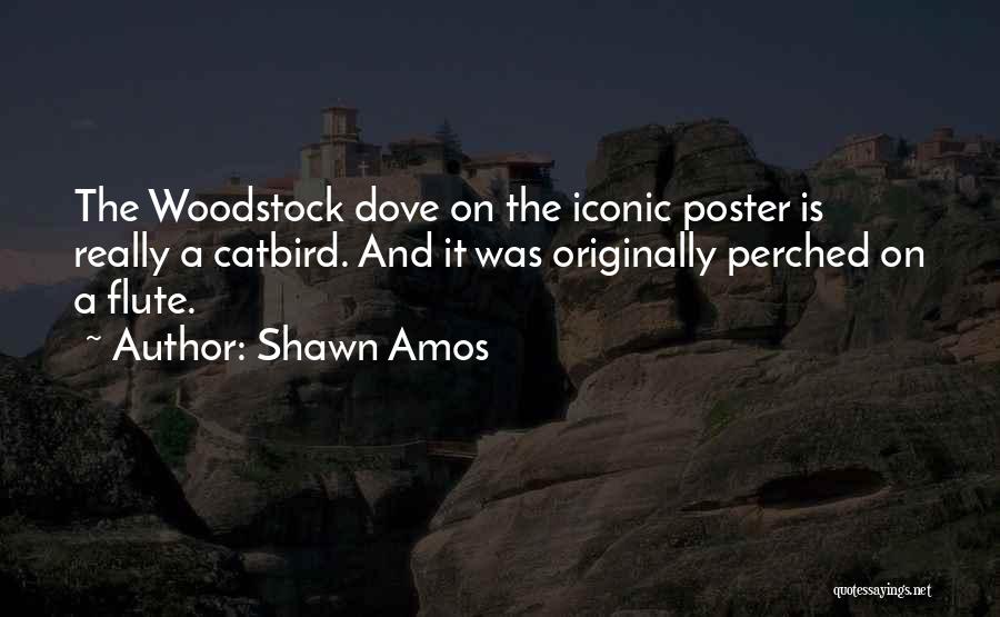Shawn Amos Quotes: The Woodstock Dove On The Iconic Poster Is Really A Catbird. And It Was Originally Perched On A Flute.