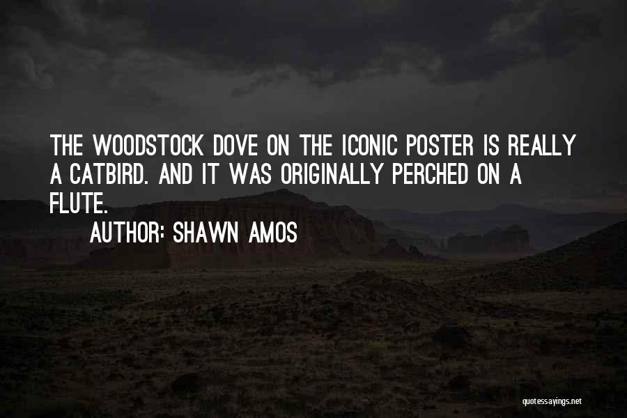 Shawn Amos Quotes: The Woodstock Dove On The Iconic Poster Is Really A Catbird. And It Was Originally Perched On A Flute.