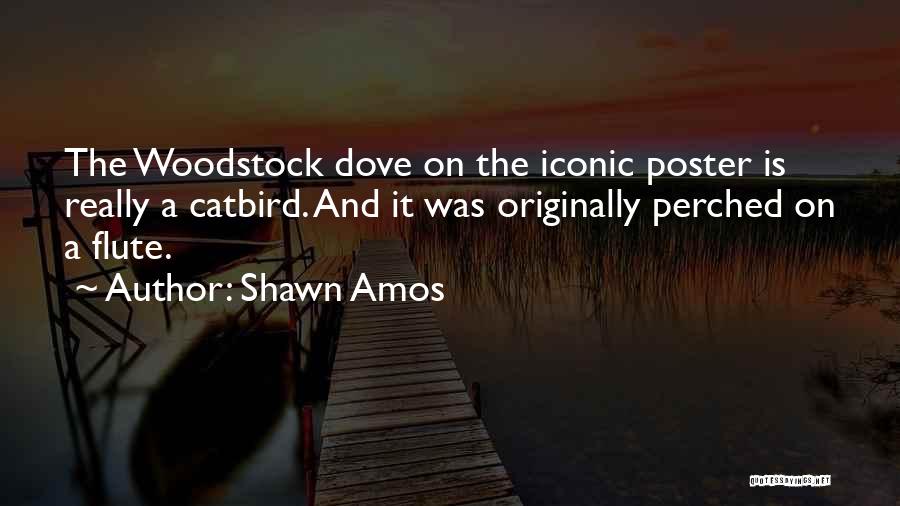 Shawn Amos Quotes: The Woodstock Dove On The Iconic Poster Is Really A Catbird. And It Was Originally Perched On A Flute.