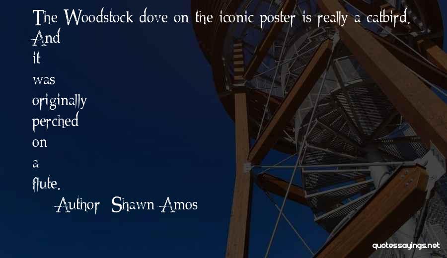 Shawn Amos Quotes: The Woodstock Dove On The Iconic Poster Is Really A Catbird. And It Was Originally Perched On A Flute.
