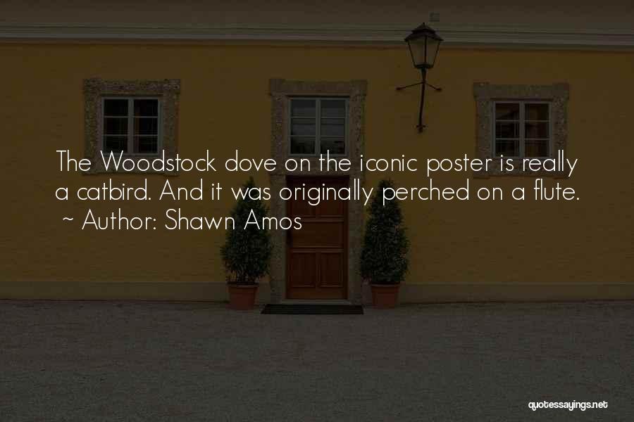 Shawn Amos Quotes: The Woodstock Dove On The Iconic Poster Is Really A Catbird. And It Was Originally Perched On A Flute.