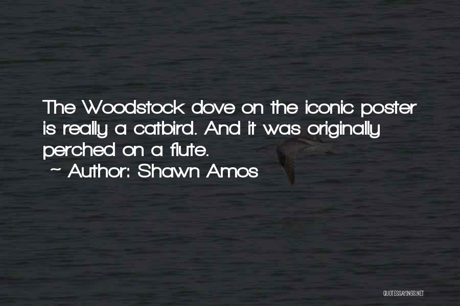 Shawn Amos Quotes: The Woodstock Dove On The Iconic Poster Is Really A Catbird. And It Was Originally Perched On A Flute.