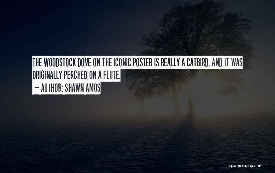 Shawn Amos Quotes: The Woodstock Dove On The Iconic Poster Is Really A Catbird. And It Was Originally Perched On A Flute.