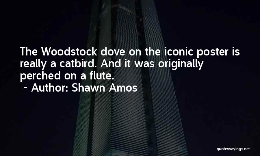 Shawn Amos Quotes: The Woodstock Dove On The Iconic Poster Is Really A Catbird. And It Was Originally Perched On A Flute.