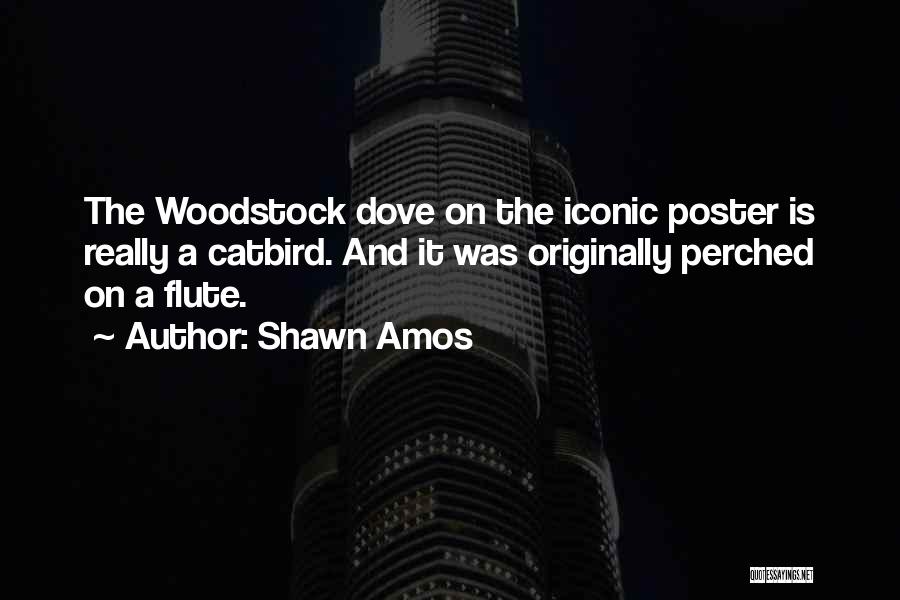 Shawn Amos Quotes: The Woodstock Dove On The Iconic Poster Is Really A Catbird. And It Was Originally Perched On A Flute.