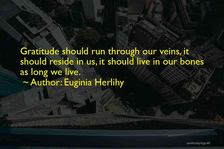 Euginia Herlihy Quotes: Gratitude Should Run Through Our Veins, It Should Reside In Us, It Should Live In Our Bones As Long We