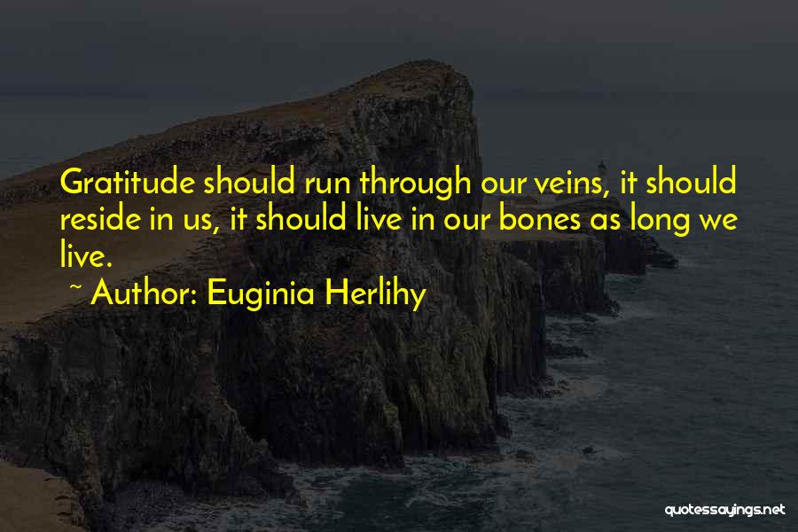 Euginia Herlihy Quotes: Gratitude Should Run Through Our Veins, It Should Reside In Us, It Should Live In Our Bones As Long We