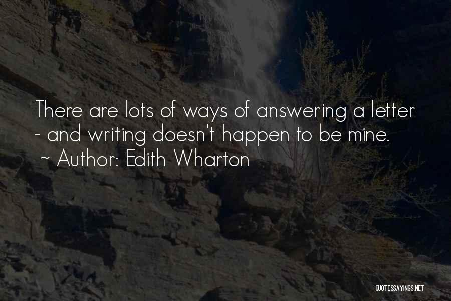 Edith Wharton Quotes: There Are Lots Of Ways Of Answering A Letter - And Writing Doesn't Happen To Be Mine.