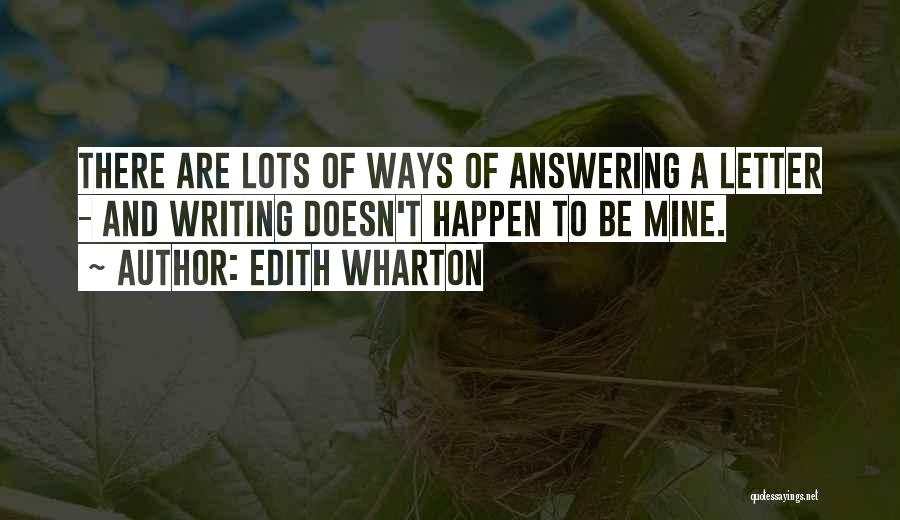 Edith Wharton Quotes: There Are Lots Of Ways Of Answering A Letter - And Writing Doesn't Happen To Be Mine.