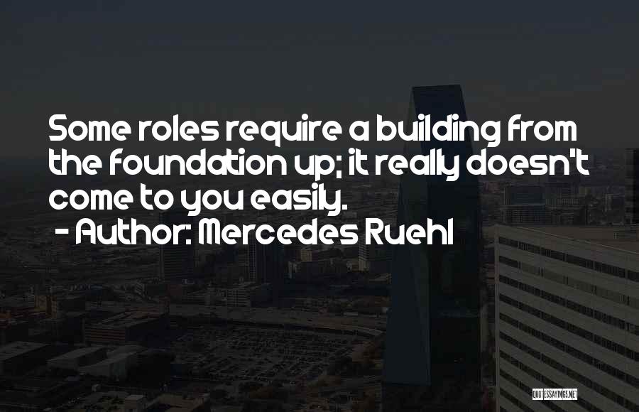 Mercedes Ruehl Quotes: Some Roles Require A Building From The Foundation Up; It Really Doesn't Come To You Easily.