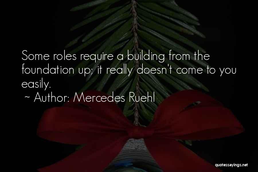 Mercedes Ruehl Quotes: Some Roles Require A Building From The Foundation Up; It Really Doesn't Come To You Easily.