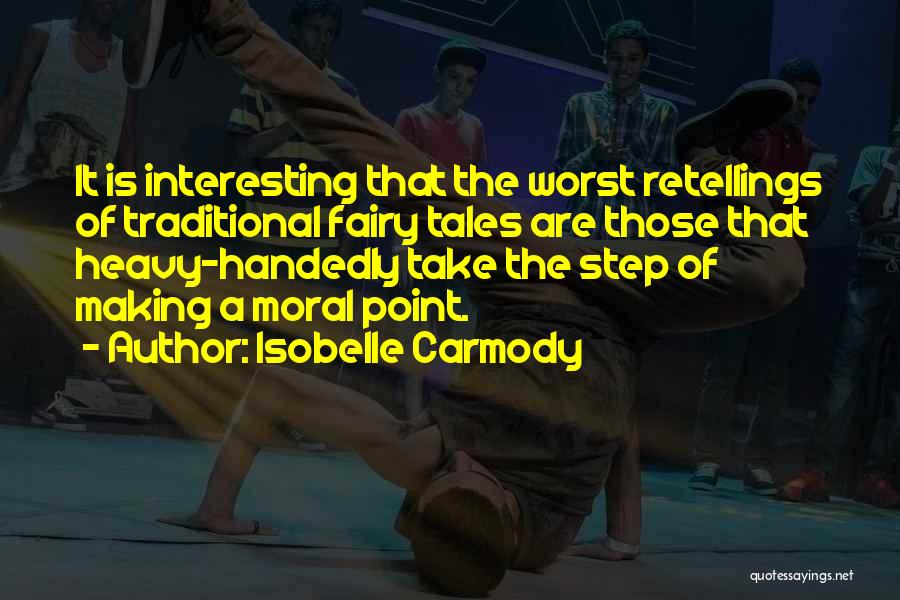 Isobelle Carmody Quotes: It Is Interesting That The Worst Retellings Of Traditional Fairy Tales Are Those That Heavy-handedly Take The Step Of Making