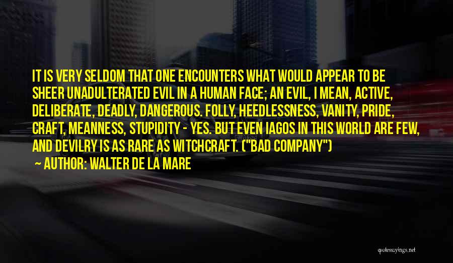 Walter De La Mare Quotes: It Is Very Seldom That One Encounters What Would Appear To Be Sheer Unadulterated Evil In A Human Face; An