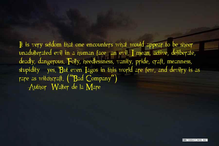 Walter De La Mare Quotes: It Is Very Seldom That One Encounters What Would Appear To Be Sheer Unadulterated Evil In A Human Face; An