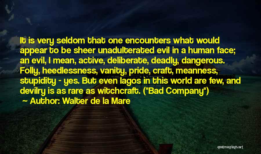 Walter De La Mare Quotes: It Is Very Seldom That One Encounters What Would Appear To Be Sheer Unadulterated Evil In A Human Face; An